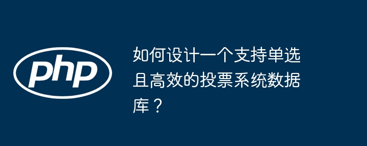 如何设计一个支持单选且高效的投票系统数据库？(高效,单选,投票系统....)