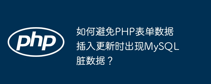 如何避免php表单数据插入更新时出现mysql脏数据？