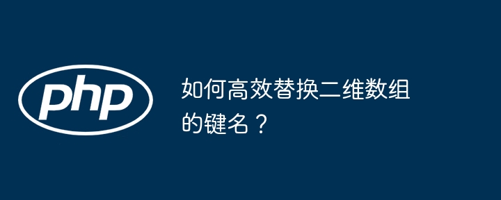 如何高效替换二维数组的键名？(高效,数组,替换....)