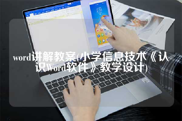word讲解教案(小学信息技术《认识Word软件》教学设计)