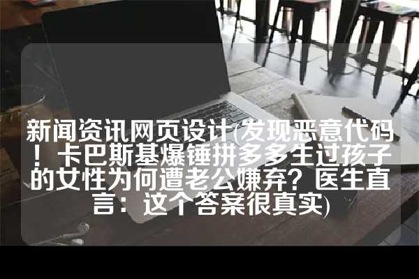 新闻资讯网页设计(发现恶意代码！卡巴斯基爆锤拼多多生过孩子的女性为何遭老公嫌弃？医生直言：这个答案很真实)