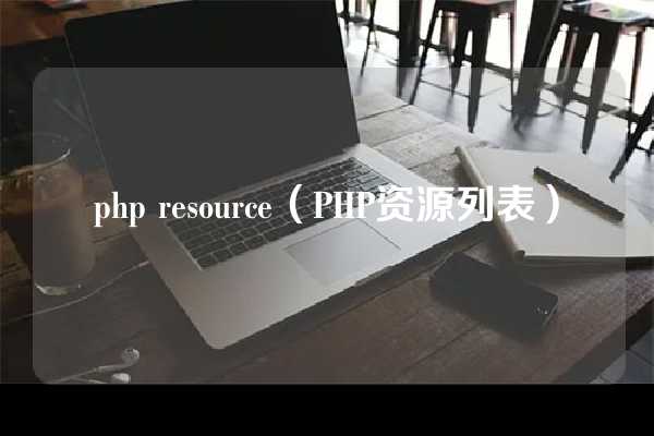 php resource（PHP资源列表）