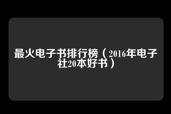 最火电子书排行榜（2016年电子社20本好书）