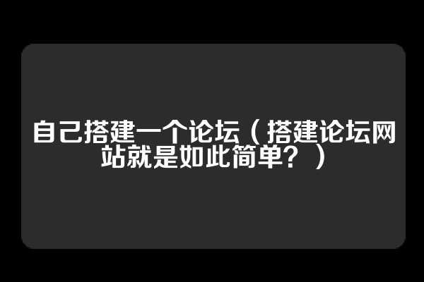 自己搭建一个论坛（搭建论坛网站就是如此简单？）