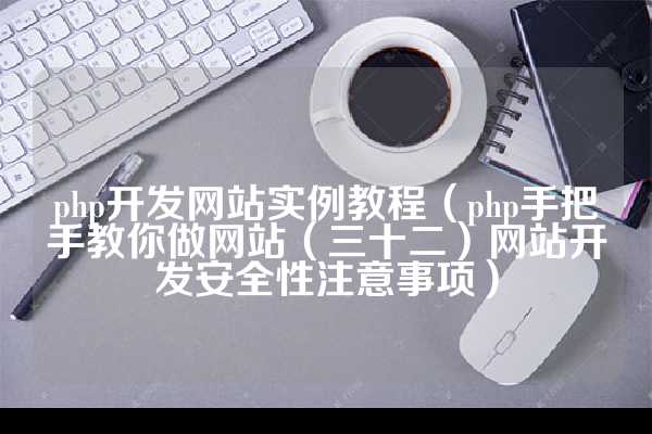 php开发网站实例教程（php手把手教你做网站（三十二）网站开发安全性注意事项）