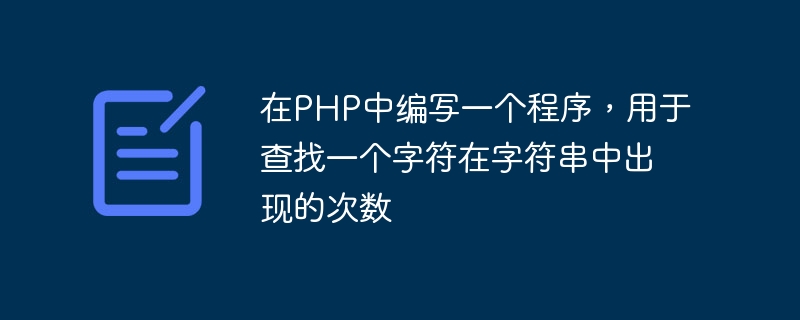 在PHP中编写一个程序，用于查找一个字符在字符串中出现的次数