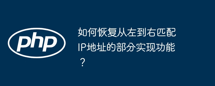 如何恢复从左到右匹配IP地址的部分实现功能？(匹配,恢复,地址....)