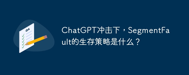 chatgpt冲击下，segmentfault的生存策略是什么？