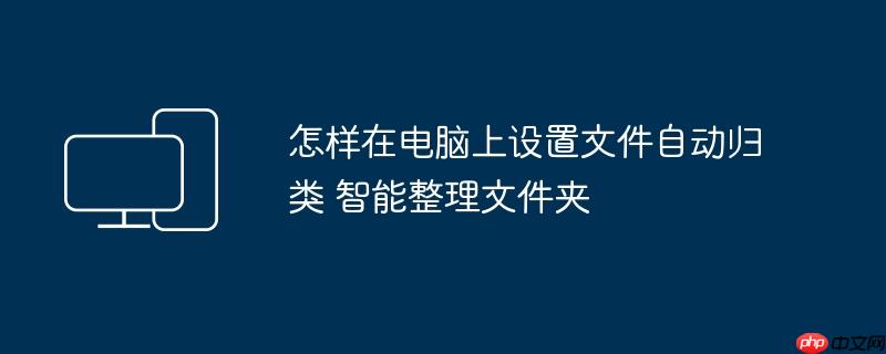 怎样在电脑上设置文件自动归类 智能整理文件夹（归类.文件夹.整理.设置.文件....）