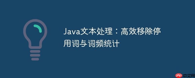 Java文本处理：高效移除停用词与词频统计(词频,高效,用词,移除,文本.......)