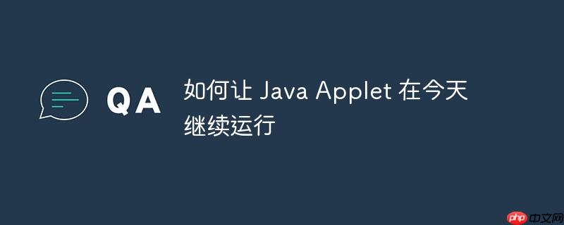 如何让 Java Applet 在今天继续运行(运行,Java,Applet.......)