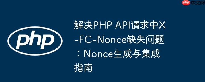 解决PHP API请求中X-FC-Nonce缺失问题：Nonce生成与集成指南
