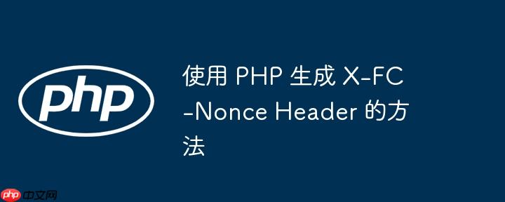 使用 PHP 生成 X-FC-Nonce Header 的方法(生成,方法,PHP....)