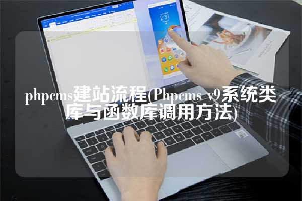 phpcms建站流程(Phpcms v9系统类库与函数库调用方法)