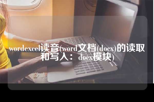 wordexcel读音(word文档(docx)的读取和写入：docx模块)